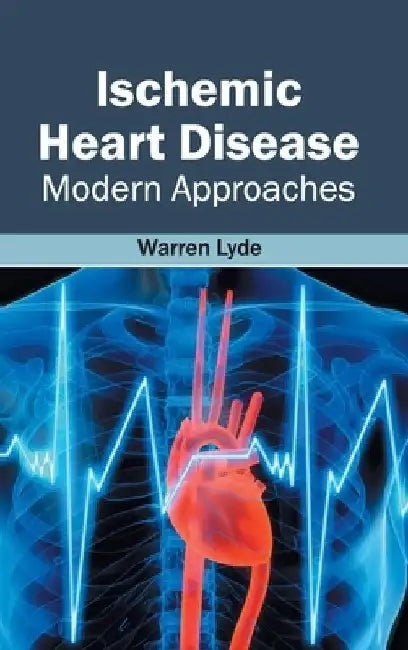 Ischemic Heart Disease: Modern Approaches by Warren Lyde