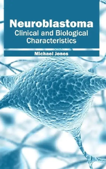 Neuroblastoma: Clinical and Biological Characteristics by Michael Jones