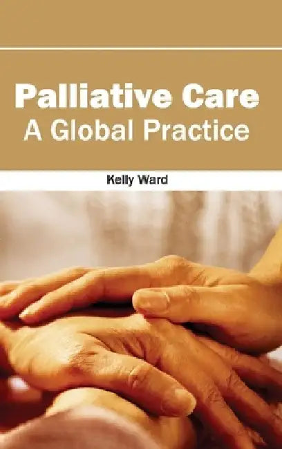 Palliative Care: A Global Practice by Kelly Ward