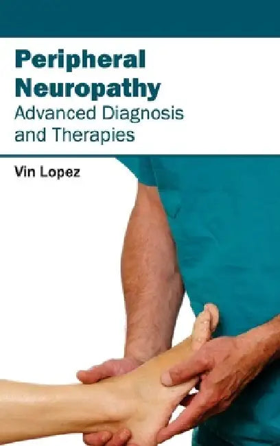 Peripheral Neuropathy - Advanced Diagnosis and Therapies by Vin Lopez