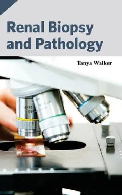 Renal Biopsy and Pathology by Tanya Walker
