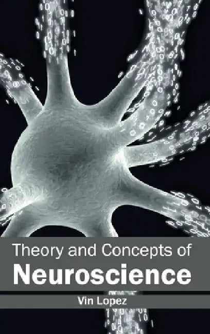 Theory and Concepts of Neuroscience by Vin Lopez