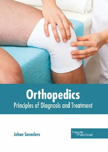 Orthopedics: Principles of Diagnosis and Treatment by Johan Saunders