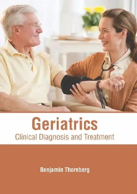 Geriatrics: Clinical Diagnosis and Treatment by Benjamin Thornberg