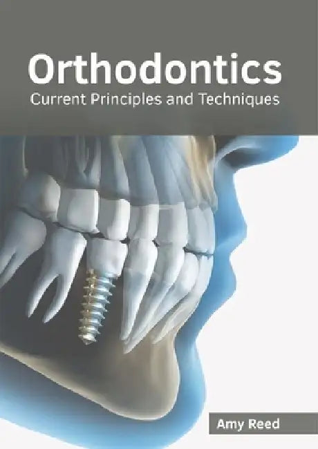 Orthodontics: Current Principles and Techniques by Amy Reed