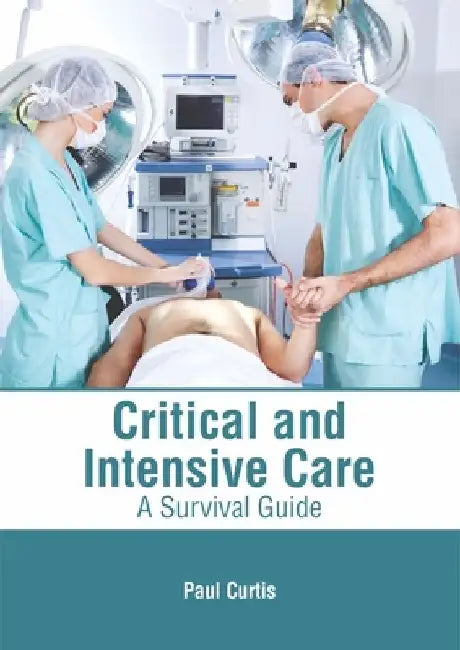 Critical and Intensive Care: A Survival Guide by Paul Curtis