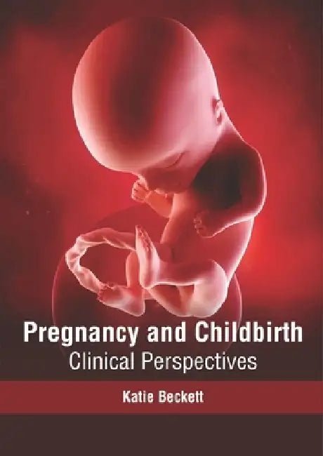 Pregnancy and Childbirth: Clinical Perspectives by Katie Beckett