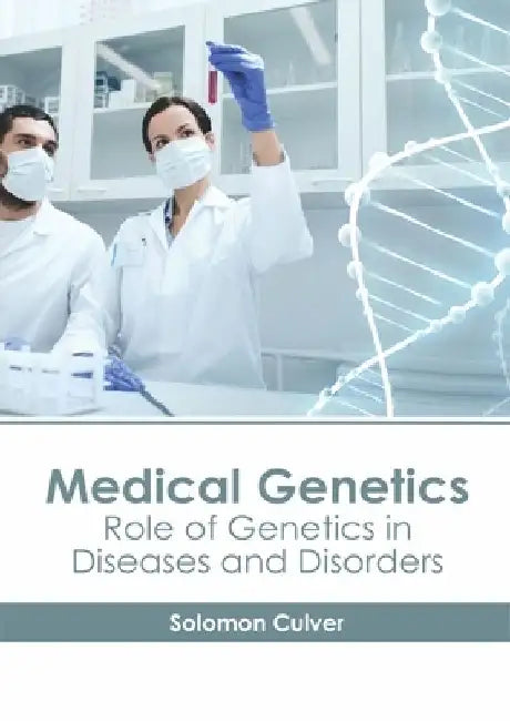 Medical Genetics: Role of Genetics in Diseases and Disorders by Solomon Culver