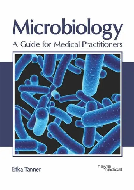 Microbiology: A Guide for Medical Practitioners by Erika Tanner