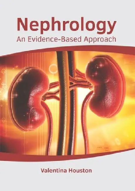 Nephrology: An Evidence-Based Approach by Valentina Houston