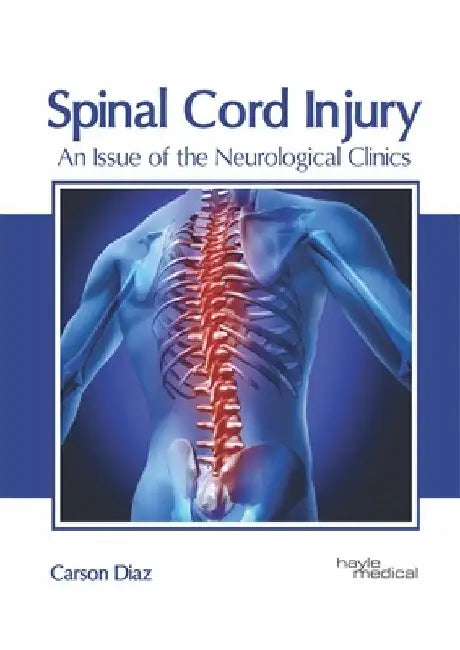 Spinal Cord Injury: An Issue of the Neurological Clinics by Carson Diaz