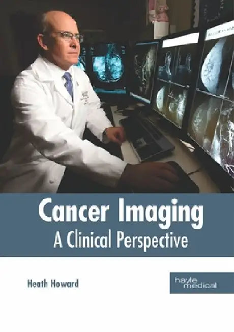 Cancer Imaging: A Clinical Perspective by Heath Howard