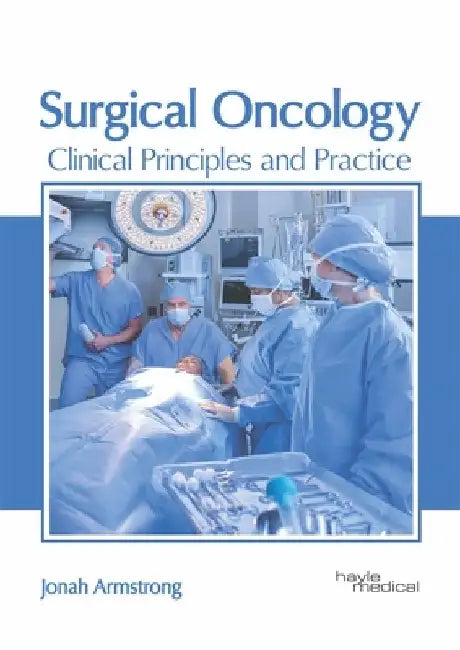 Surgical Oncology: Clinical Principles and Practice by Jonah Armstrong