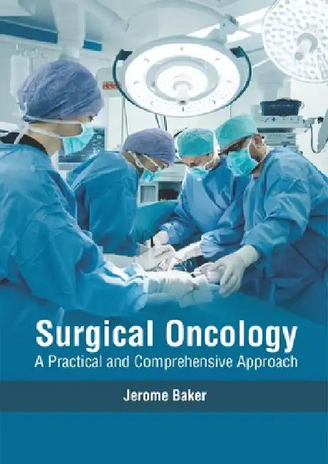 Surgical Oncology: A Practical and Comprehensive Approach by Jerome Baker