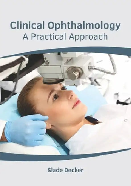 Clinical Ophthalmology: A Practical Approach by Slade Decker