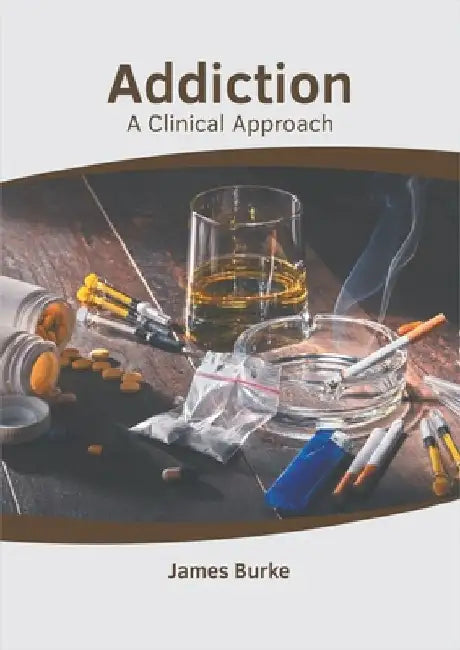 Addiction: A Clinical Approach by James Burke