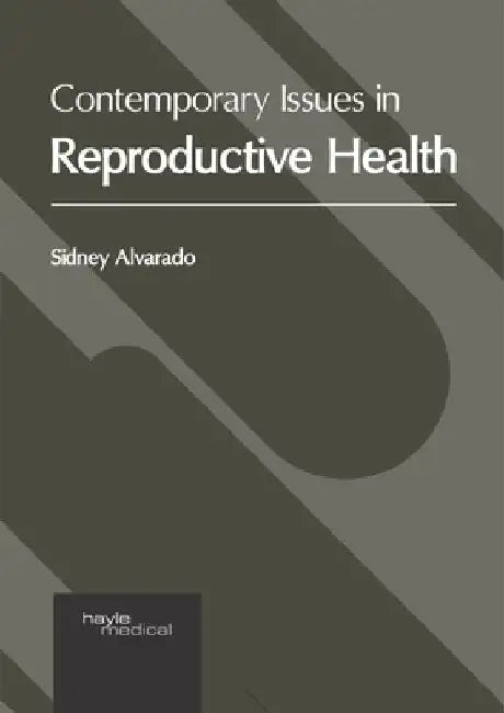 Contemporary Issues in Reproductive Health by Sidney Alvarado