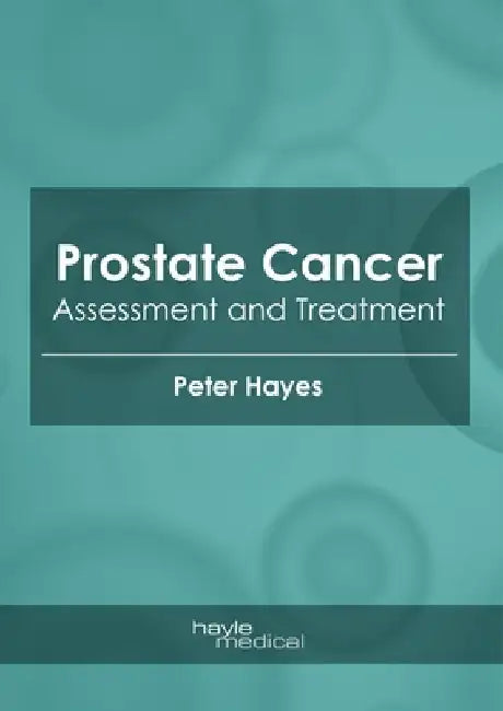 Prostate Cancer: Assessment and Treatment by Peter Hayes