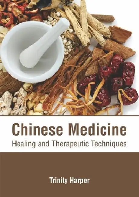 Chinese Medicine: Healing and Therapeutic Techniques by Trinity Harper