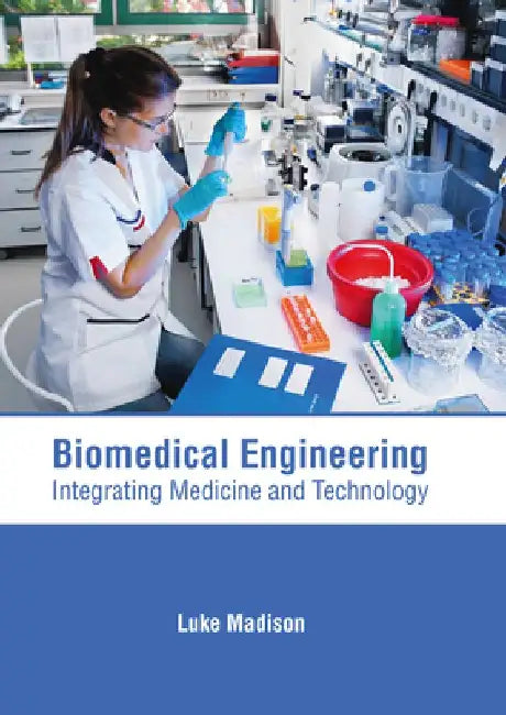Biomedical Engineering: Integrating Medicine and Technology by Luke Madison
