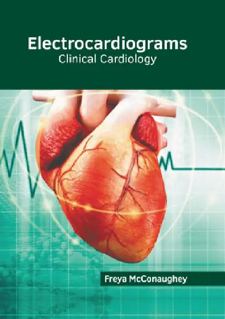 Electrocardiograms: Clinical Cardiology by Freya McConaughey