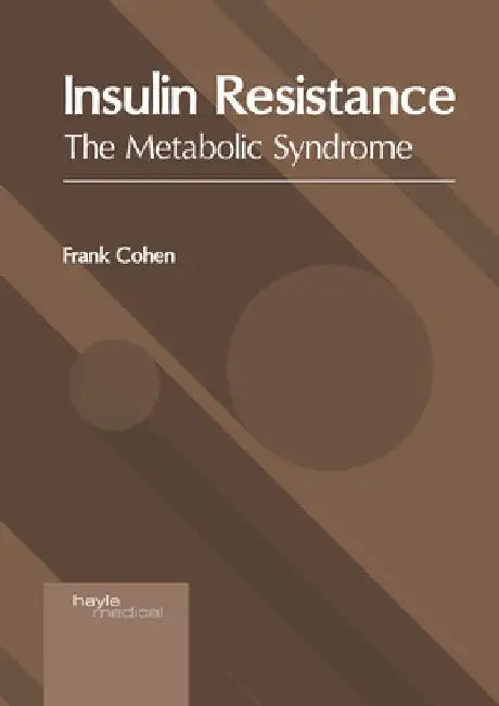 Insulin Resistance: The Metabolic Syndrome by Frank Cohen