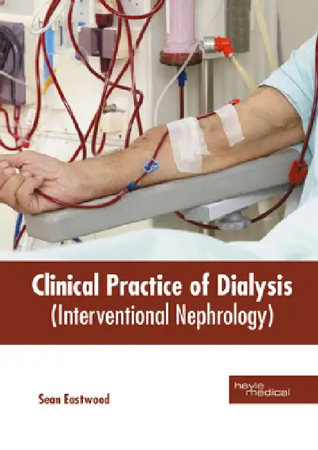 Clinical Practice of Dialysis (Interventional Nephrology) by Sean Eastwood