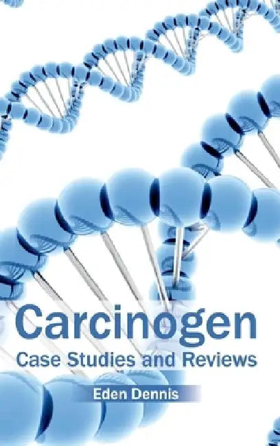 Carcinogen: Case Studies and Reviews by Eden Dennis