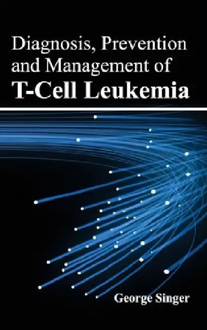 Diagnosis, Prevention and Management of T-Cell Leukemia by George Singer