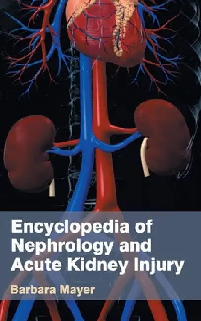 Encyclopedia of Nephrology and Acute Kidney Injury by Barbara Mayer