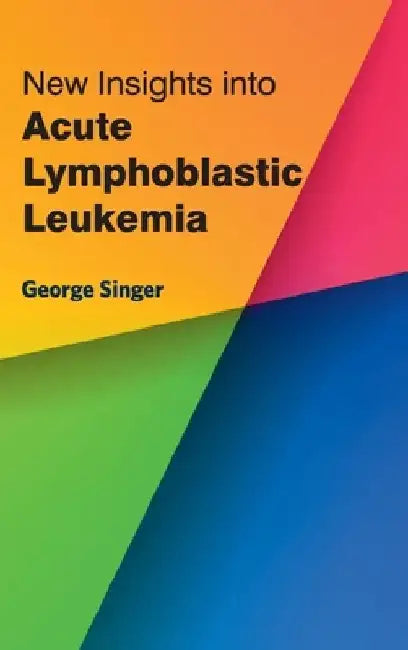 New Insights Into Acute Lymphoblastic Leukemia by George Singer