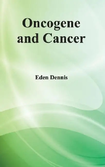 Oncogene and Cancer by Eden Dennis