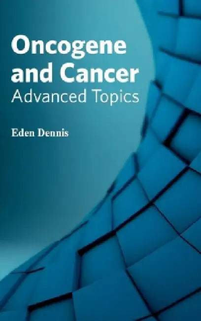 Oncogene and Cancer: Advanced Topics by Eden Dennis