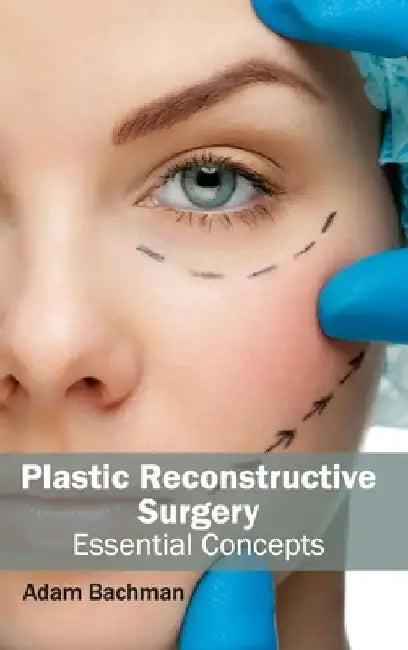 Plastic Reconstructive Surgery: Essential Concepts by Adam Bachman