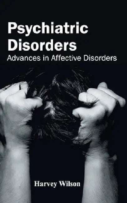 Psychiatric Disorders: Advances in Affective Disorders by Harvey Wilson