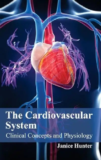 Cardiovascular System: Clinical Concepts and Physiology by Janice Hunter