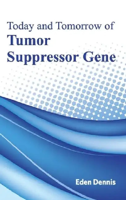 Today and Tomorrow of Tumor Suppressor Gene by Eden Dennis