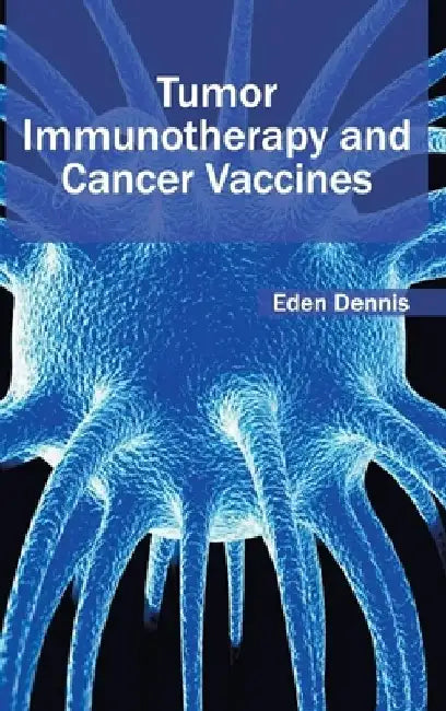 Tumor Immunotherapy and Cancer Vaccines by Eden Dennis