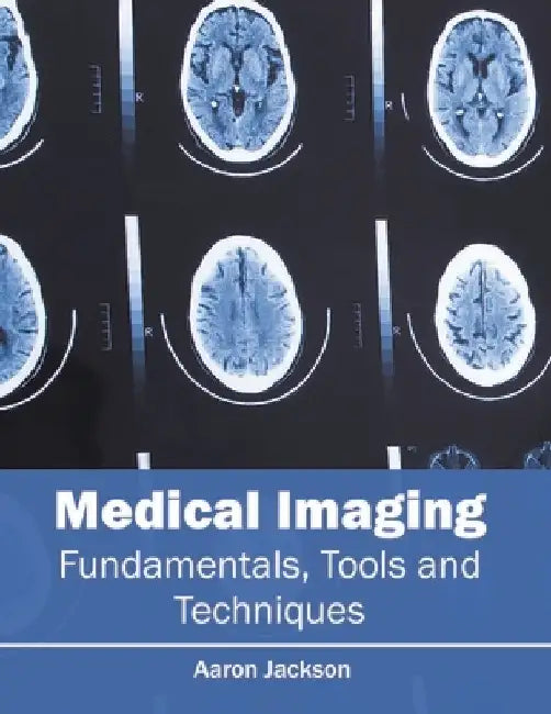 Medical Imaging: Fundamentals, Tools and Techniques by Aaron Jackson