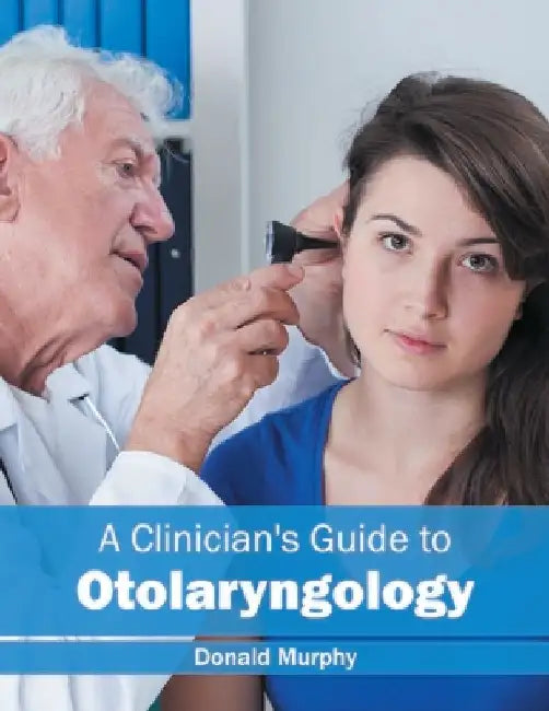 A Clinician's Guide to Otolaryngology by Donald Murphy