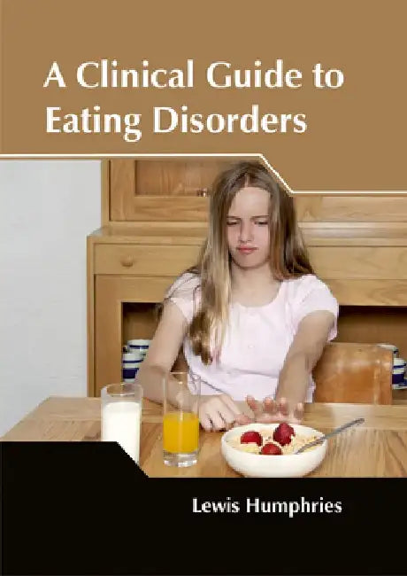 A Clinical Guide to Eating Disorders by Lewis Humphries