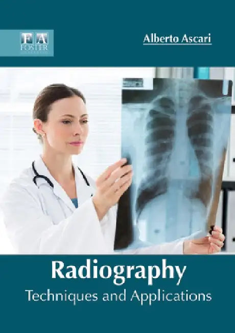 Radiography: Techniques and Applications by Alberto Ascari