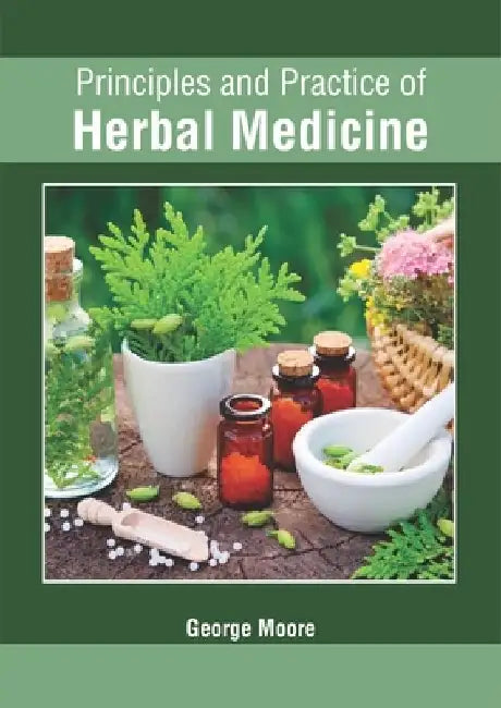 Principles and Practice of Herbal Medicine by George Moore