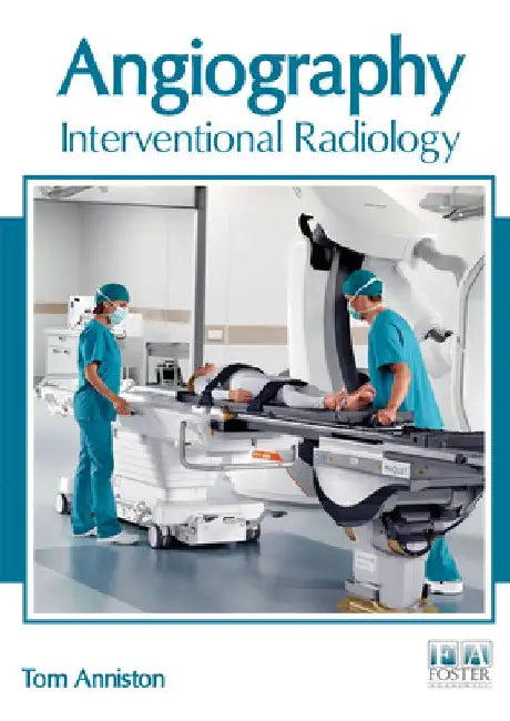 Angiography: Interventional Radiology by Tom Anniston