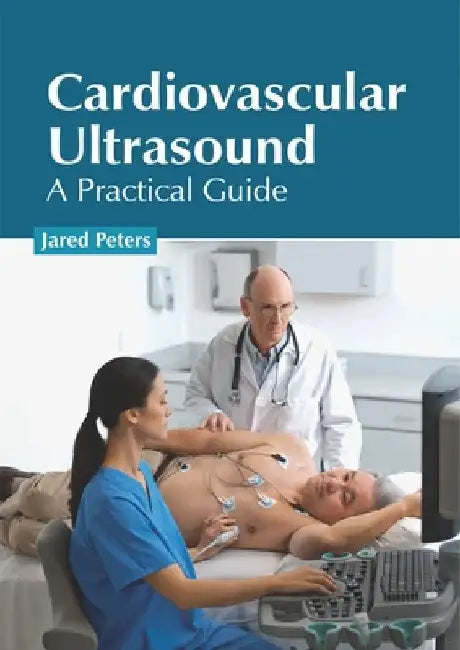Cardiovascular Ultrasound: A Practical Guide by Jared Peters