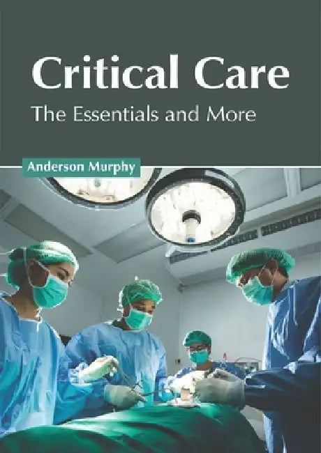 Critical Care: The Essentials and More by Anderson Murphy