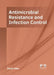 Antimicrobial Resistance and Infection Control by Ralph Allen