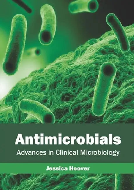 Antimicrobials: Advances in Clinical Microbiology by Jessica Hoover