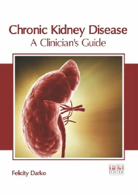 Chronic Kidney Disease: A Clinician's Guide by Felicity Darko