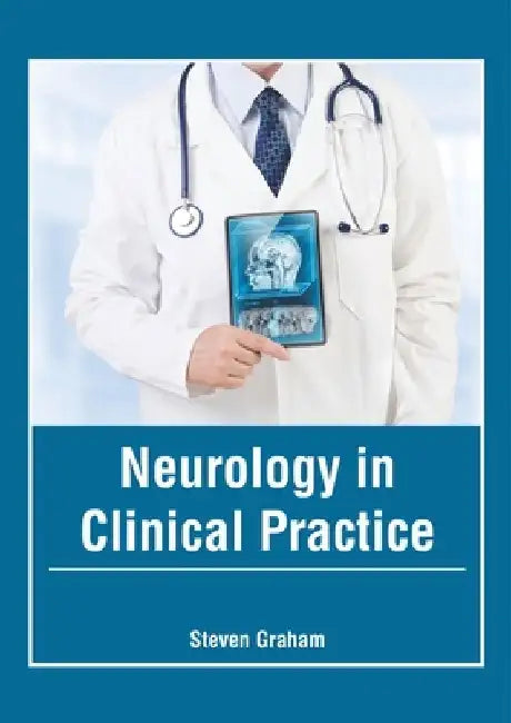 Neurology in Clinical Practice by Steven Graham